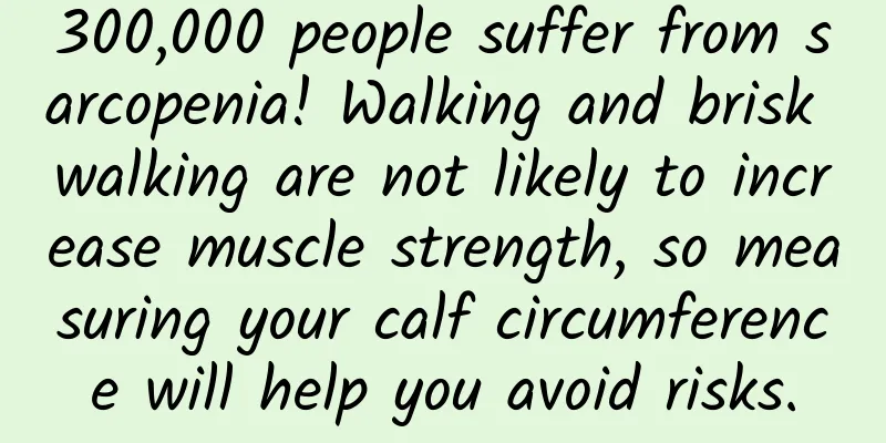 300,000 people suffer from sarcopenia! Walking and brisk walking are not likely to increase muscle strength, so measuring your calf circumference will help you avoid risks.