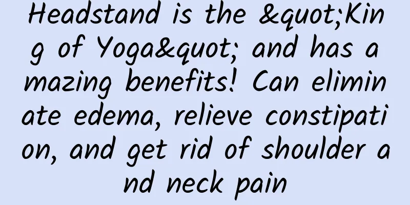 Headstand is the "King of Yoga" and has amazing benefits! Can eliminate edema, relieve constipation, and get rid of shoulder and neck pain