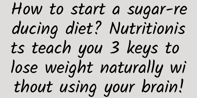 How to start a sugar-reducing diet? Nutritionists teach you 3 keys to lose weight naturally without using your brain!