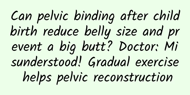 Can pelvic binding after childbirth reduce belly size and prevent a big butt? Doctor: Misunderstood! Gradual exercise helps pelvic reconstruction