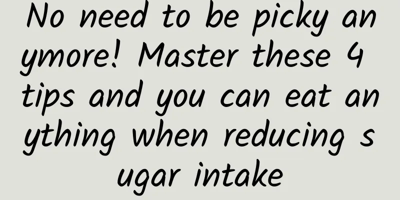 No need to be picky anymore! Master these 4 tips and you can eat anything when reducing sugar intake