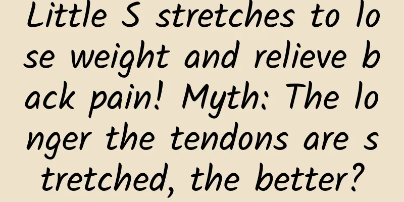 Little S stretches to lose weight and relieve back pain! Myth: The longer the tendons are stretched, the better?