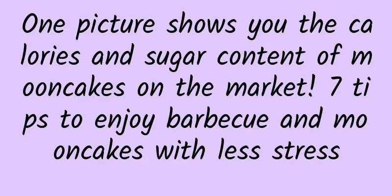 One picture shows you the calories and sugar content of mooncakes on the market! 7 tips to enjoy barbecue and mooncakes with less stress