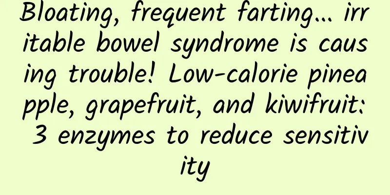 Bloating, frequent farting... irritable bowel syndrome is causing trouble! Low-calorie pineapple, grapefruit, and kiwifruit: 3 enzymes to reduce sensitivity