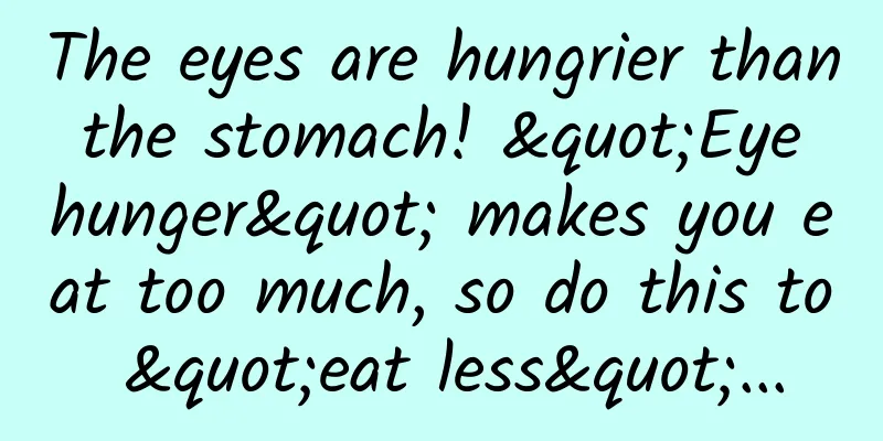 The eyes are hungrier than the stomach! "Eye hunger" makes you eat too much, so do this to "eat less"...