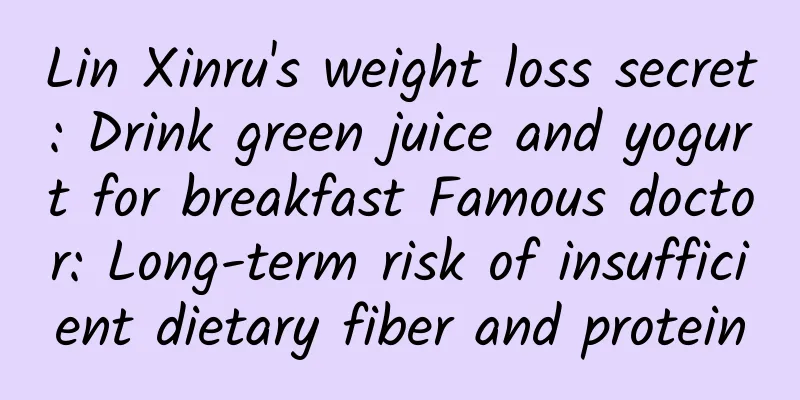 Lin Xinru's weight loss secret: Drink green juice and yogurt for breakfast Famous doctor: Long-term risk of insufficient dietary fiber and protein