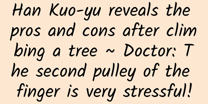 Han Kuo-yu reveals the pros and cons after climbing a tree ~ Doctor: The second pulley of the finger is very stressful!