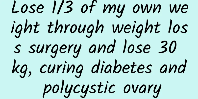 Lose 1/3 of my own weight through weight loss surgery and lose 30 kg, curing diabetes and polycystic ovary