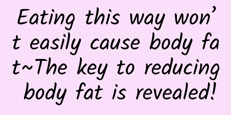 Eating this way won’t easily cause body fat~The key to reducing body fat is revealed!