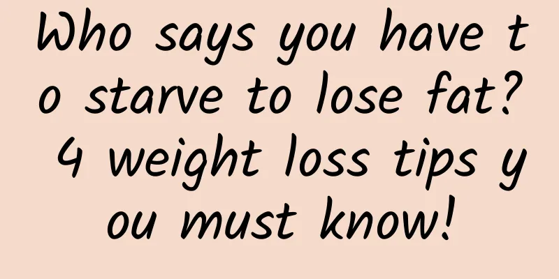 Who says you have to starve to lose fat? 4 weight loss tips you must know!