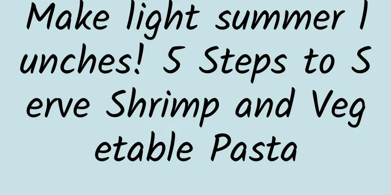 Make light summer lunches! 5 Steps to Serve Shrimp and Vegetable Pasta