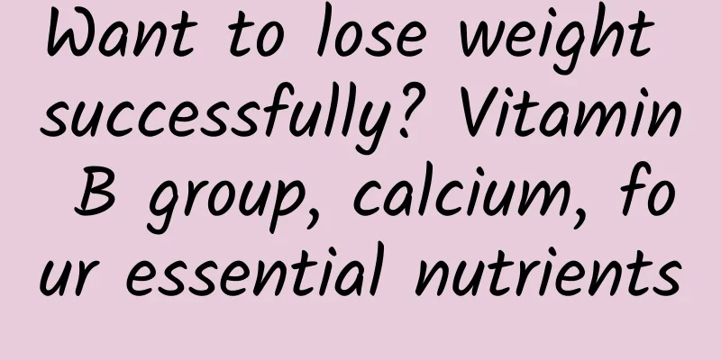 Want to lose weight successfully? Vitamin B group, calcium, four essential nutrients
