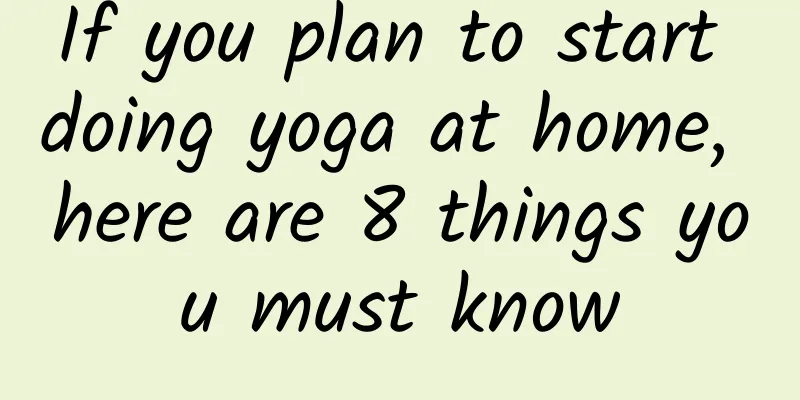 If you plan to start doing yoga at home, here are 8 things you must know