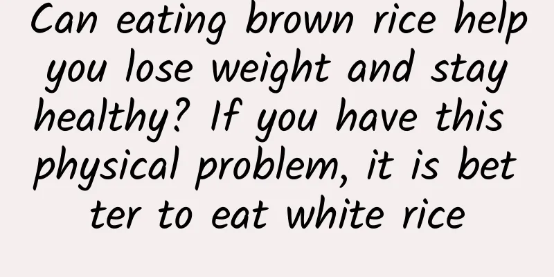 Can eating brown rice help you lose weight and stay healthy? If you have this physical problem, it is better to eat white rice