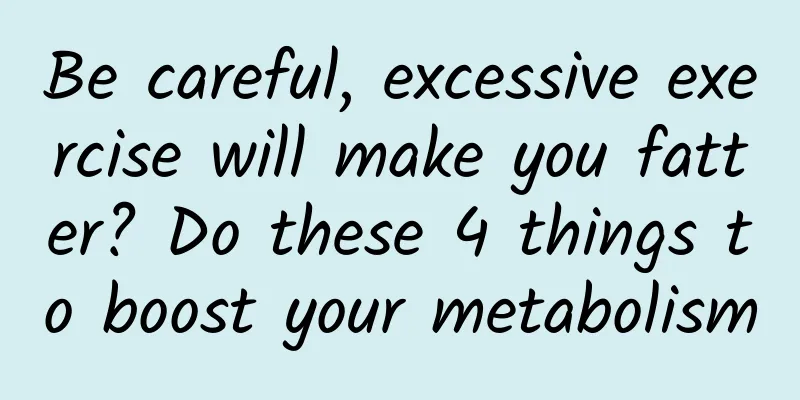 Be careful, excessive exercise will make you fatter? Do these 4 things to boost your metabolism