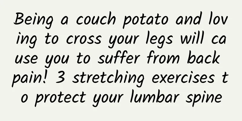 Being a couch potato and loving to cross your legs will cause you to suffer from back pain! 3 stretching exercises to protect your lumbar spine