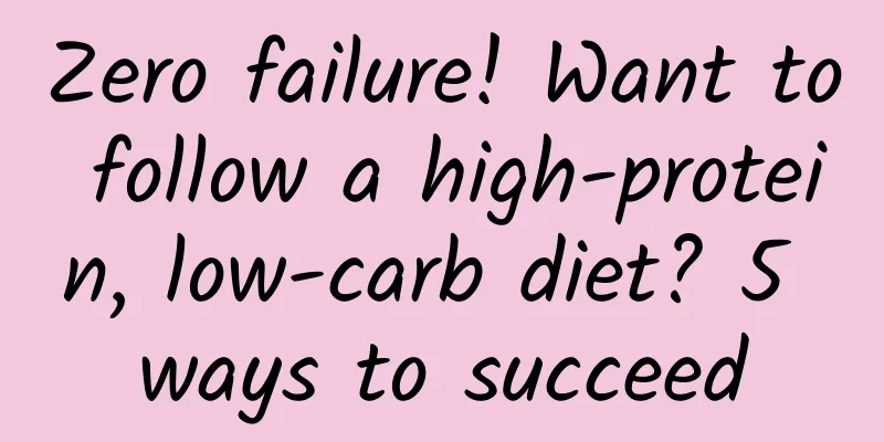Zero failure! Want to follow a high-protein, low-carb diet? 5 ways to succeed