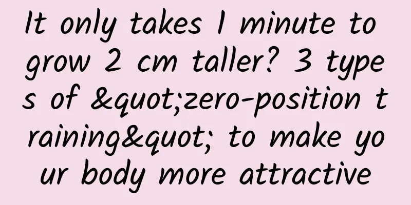 It only takes 1 minute to grow 2 cm taller? 3 types of "zero-position training" to make your body more attractive