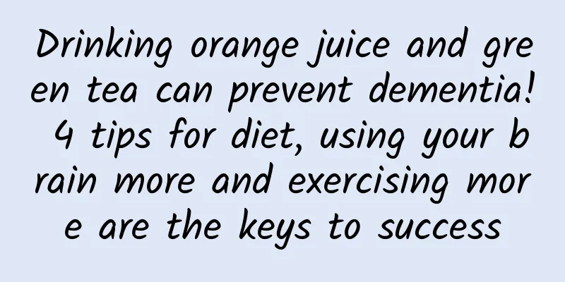 Drinking orange juice and green tea can prevent dementia! 4 tips for diet, using your brain more and exercising more are the keys to success