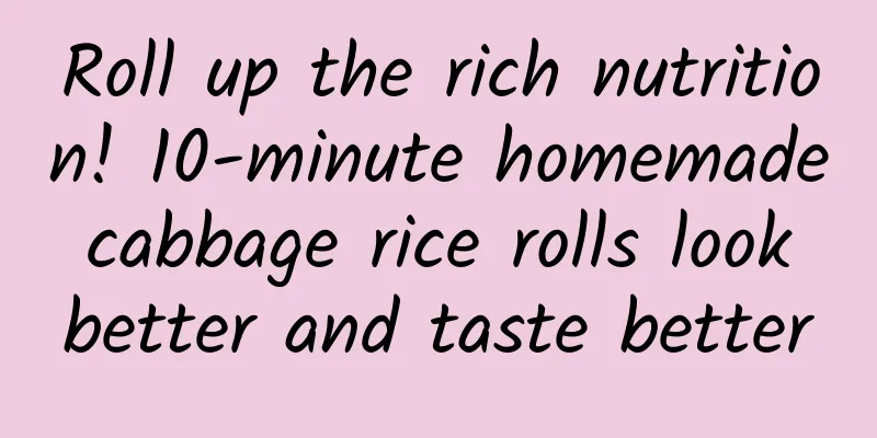 Roll up the rich nutrition! 10-minute homemade cabbage rice rolls look better and taste better