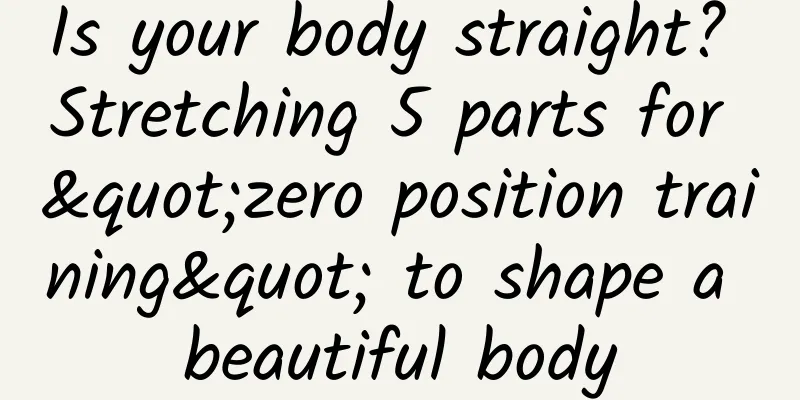 Is your body straight? Stretching 5 parts for "zero position training" to shape a beautiful body