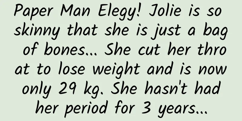 Paper Man Elegy! Jolie is so skinny that she is just a bag of bones... She cut her throat to lose weight and is now only 29 kg. She hasn't had her period for 3 years...