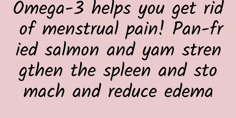 Omega-3 helps you get rid of menstrual pain! Pan-fried salmon and yam strengthen the spleen and stomach and reduce edema