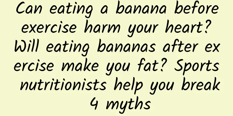 Can eating a banana before exercise harm your heart? Will eating bananas after exercise make you fat? Sports nutritionists help you break 4 myths