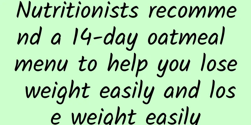 Nutritionists recommend a 14-day oatmeal menu to help you lose weight easily and lose weight easily