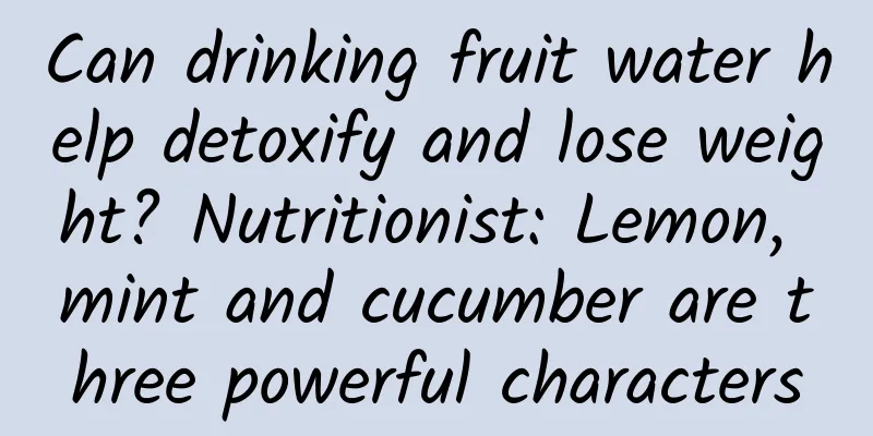 Can drinking fruit water help detoxify and lose weight? Nutritionist: Lemon, mint and cucumber are three powerful characters