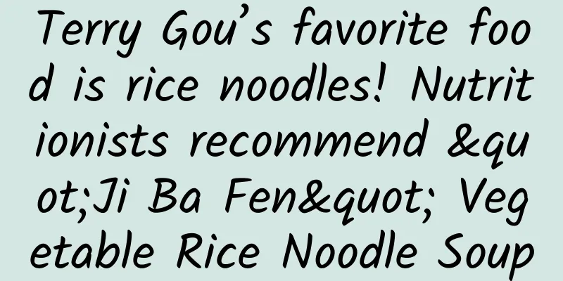 Terry Gou’s favorite food is rice noodles! Nutritionists recommend "Ji Ba Fen" Vegetable Rice Noodle Soup