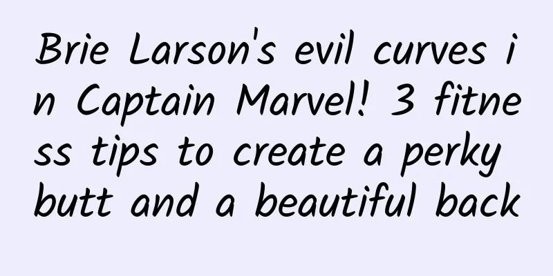 Brie Larson's evil curves in Captain Marvel! 3 fitness tips to create a perky butt and a beautiful back