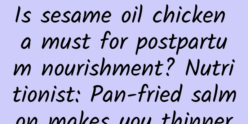 Is sesame oil chicken a must for postpartum nourishment? Nutritionist: Pan-fried salmon makes you thinner