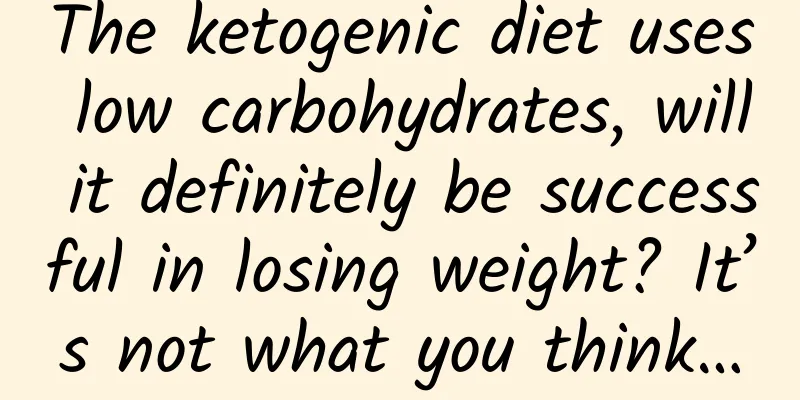 The ketogenic diet uses low carbohydrates, will it definitely be successful in losing weight? It’s not what you think…