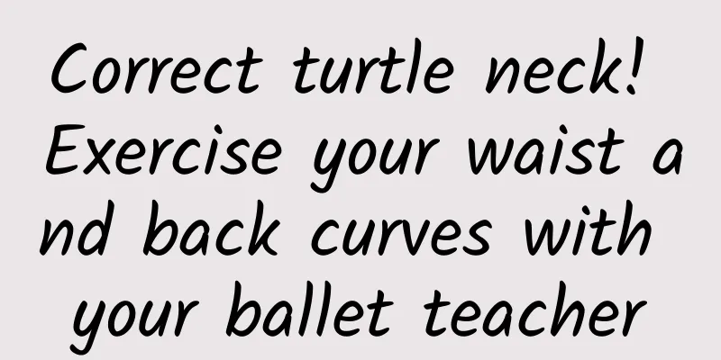 Correct turtle neck! Exercise your waist and back curves with your ballet teacher