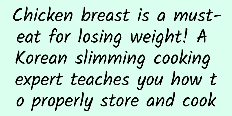 Chicken breast is a must-eat for losing weight! A Korean slimming cooking expert teaches you how to properly store and cook