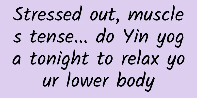 Stressed out, muscles tense... do Yin yoga tonight to relax your lower body