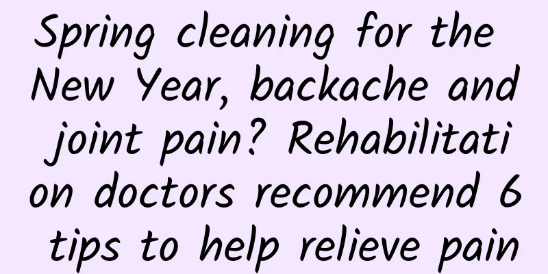 Spring cleaning for the New Year, backache and joint pain? Rehabilitation doctors recommend 6 tips to help relieve pain