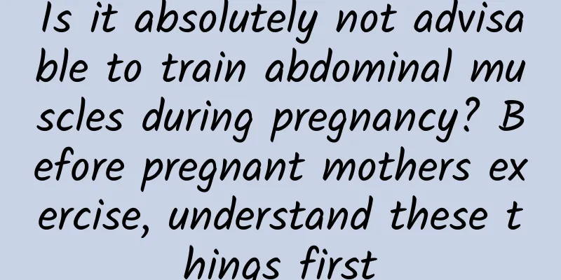Is it absolutely not advisable to train abdominal muscles during pregnancy? Before pregnant mothers exercise, understand these things first