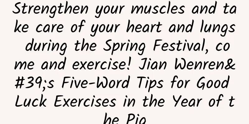 Strengthen your muscles and take care of your heart and lungs during the Spring Festival, come and exercise! Jian Wenren's Five-Word Tips for Good Luck Exercises in the Year of the Pig