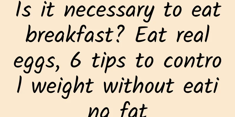 Is it necessary to eat breakfast? Eat real eggs, 6 tips to control weight without eating fat
