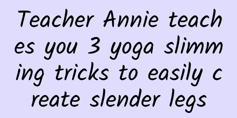 Teacher Annie teaches you 3 yoga slimming tricks to easily create slender legs