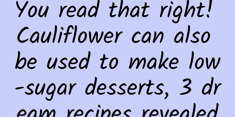 You read that right! Cauliflower can also be used to make low-sugar desserts, 3 dream recipes revealed