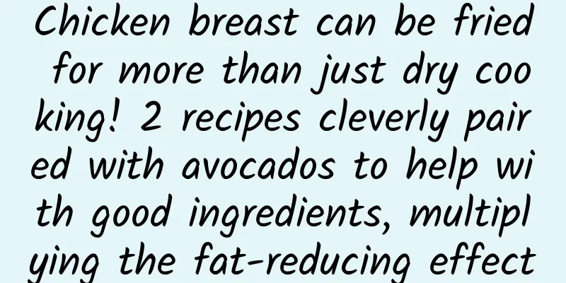 Chicken breast can be fried for more than just dry cooking! 2 recipes cleverly paired with avocados to help with good ingredients, multiplying the fat-reducing effect