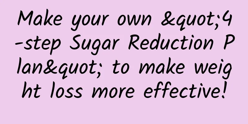 Make your own "4-step Sugar Reduction Plan" to make weight loss more effective!