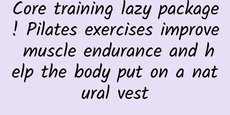 Core training lazy package! Pilates exercises improve muscle endurance and help the body put on a natural vest