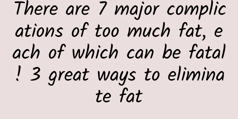 There are 7 major complications of too much fat, each of which can be fatal! 3 great ways to eliminate fat