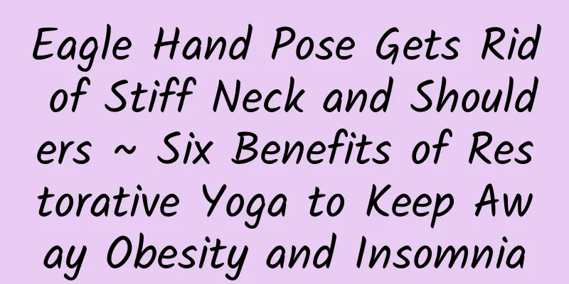 Eagle Hand Pose Gets Rid of Stiff Neck and Shoulders ~ Six Benefits of Restorative Yoga to Keep Away Obesity and Insomnia