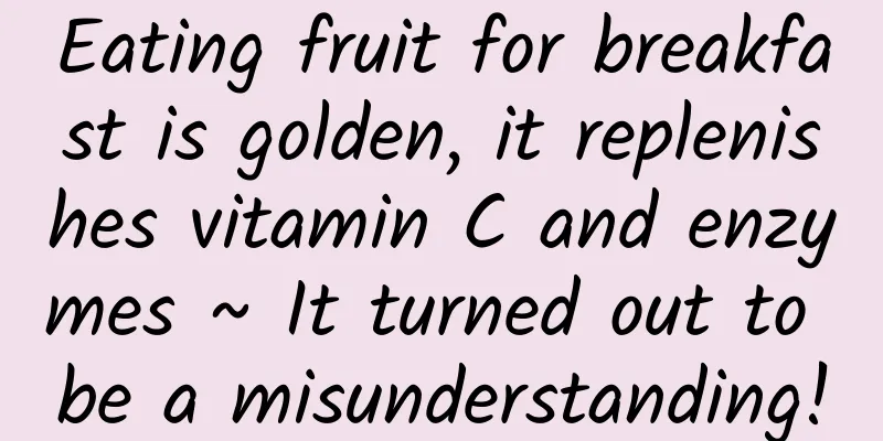 Eating fruit for breakfast is golden, it replenishes vitamin C and enzymes ~ It turned out to be a misunderstanding!