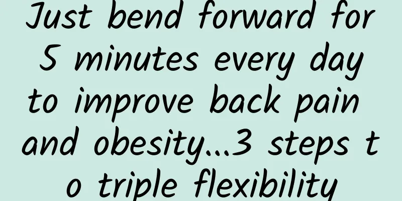 Just bend forward for 5 minutes every day to improve back pain and obesity...3 steps to triple flexibility